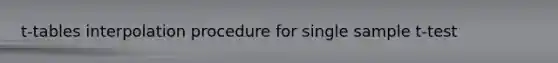 t-tables interpolation procedure for single sample t-test