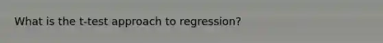 What is the t-test approach to regression?