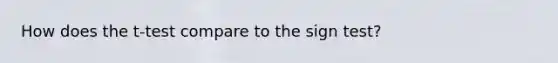 How does the t-test compare to the sign test?