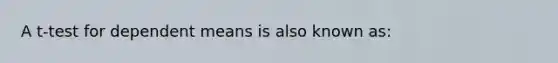 A t-test for dependent means is also known as: