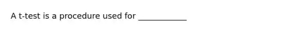 A t-test is a procedure used for ____________