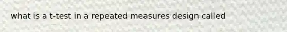 what is a t-test in a repeated measures design called