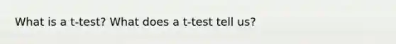 What is a t-test? What does a t-test tell us?