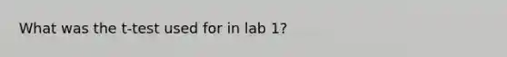 What was the t-test used for in lab 1?