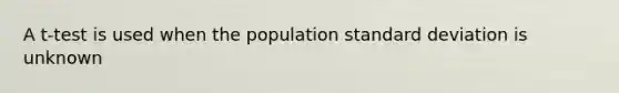 A t-test is used when the population standard deviation is unknown