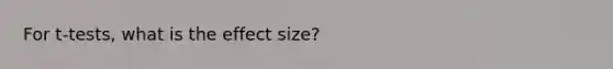 For t-tests, what is the effect size?