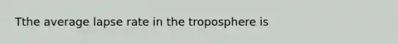 Tthe average lapse rate in the troposphere is