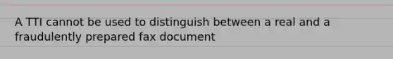 A TTI cannot be used to distinguish between a real and a fraudulently prepared fax document