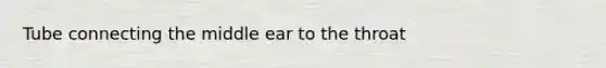 Tube connecting the middle ear to the throat