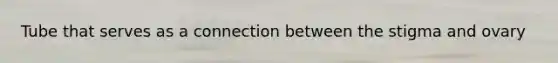Tube that serves as a connection between the stigma and ovary