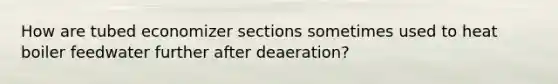 How are tubed economizer sections sometimes used to heat boiler feedwater further after deaeration?