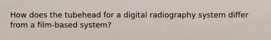 How does the tubehead for a digital radiography system differ from a film-based system?