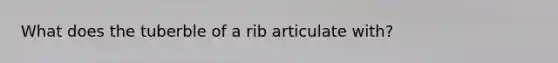 What does the tuberble of a rib articulate with?