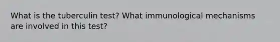 What is the tuberculin test? What immunological mechanisms are involved in this test?