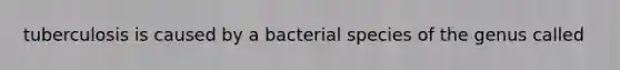 tuberculosis is caused by a bacterial species of the genus called