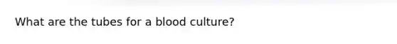 What are the tubes for a blood culture?