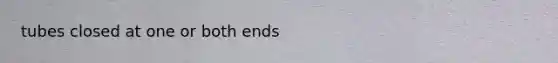 tubes closed at one or both ends