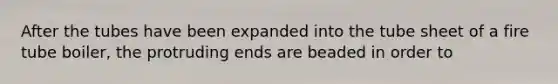 After the tubes have been expanded into the tube sheet of a fire tube boiler, the protruding ends are beaded in order to