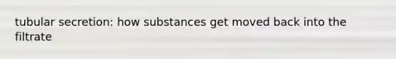 tubular secretion: how substances get moved back into the filtrate