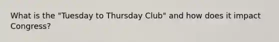 What is the "Tuesday to Thursday Club" and how does it impact Congress?