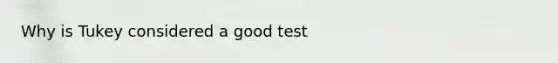 Why is Tukey considered a good test