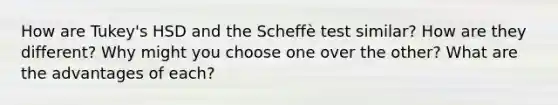 How are Tukey's HSD and the Scheffè test similar? How are they different? Why might you choose one over the other? What are the advantages of each?