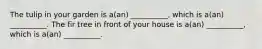 The tulip in your garden is a(an) __________, which is a(an) __________. The fir tree in front of your house is a(an) __________, which is a(an) __________.