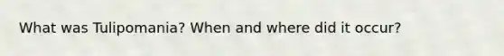 What was Tulipomania? When and where did it occur?