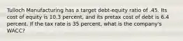 Tulloch Manufacturing has a target debt-equity ratio of .45. Its cost of equity is 10.3 percent, and its pretax cost of debt is 6.4 percent. If the tax rate is 35 percent, what is the company's WACC?