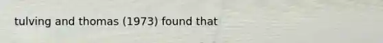 tulving and thomas (1973) found that