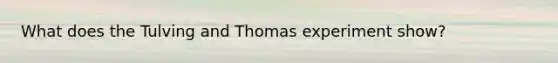 What does the Tulving and Thomas experiment show?