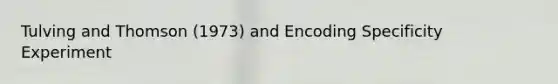 Tulving and Thomson (1973) and Encoding Specificity Experiment