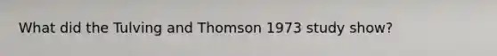 What did the Tulving and Thomson 1973 study show?