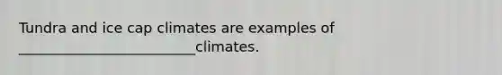 Tundra and ice cap climates are examples of _________________________climates.