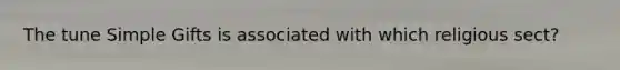 The tune Simple Gifts is associated with which religious sect?