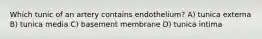 Which tunic of an artery contains endothelium? A) tunica externa B) tunica media C) basement membrane D) tunica intima