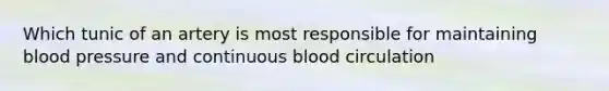 Which tunic of an artery is most responsible for maintaining blood pressure and continuous blood circulation