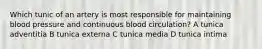 Which tunic of an artery is most responsible for maintaining blood pressure and continuous blood circulation? A tunica adventitia B tunica externa C tunica media D tunica intima