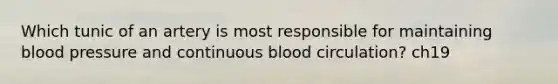 Which tunic of an artery is most responsible for maintaining blood pressure and continuous blood circulation? ch19