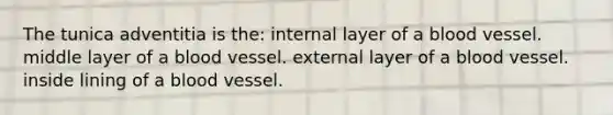 The tunica adventitia is the: internal layer of a blood vessel. middle layer of a blood vessel. external layer of a blood vessel. inside lining of a blood vessel.