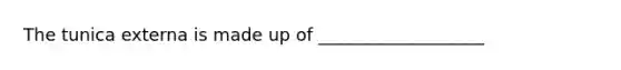 The tunica externa is made up of ___________________