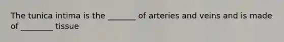 The tunica intima is the _______ of arteries and veins and is made of ________ tissue