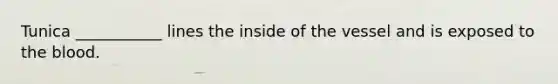 Tunica ___________ lines the inside of the vessel and is exposed to <a href='https://www.questionai.com/knowledge/k7oXMfj7lk-the-blood' class='anchor-knowledge'>the blood</a>.