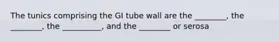 The tunics comprising the GI tube wall are the ________, the ________, the __________, and the ________ or serosa