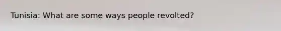 Tunisia: What are some ways people revolted?