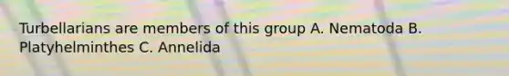 Turbellarians are members of this group A. Nematoda B. Platyhelminthes C. Annelida