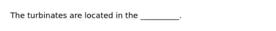 The turbinates are located in the __________.