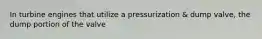 In turbine engines that utilize a pressurization & dump valve, the dump portion of the valve