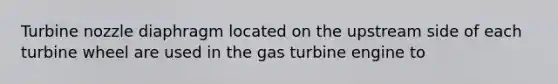 Turbine nozzle diaphragm located on the upstream side of each turbine wheel are used in the gas turbine engine to