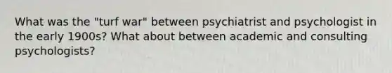 What was the "turf war" between psychiatrist and psychologist in the early 1900s? What about between academic and consulting psychologists?